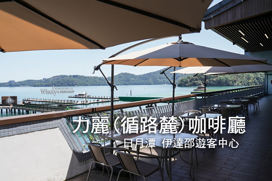 力麗循路麓咖啡廳︱日月潭景觀餐廳︱伊達邵遊客中心︱咖啡茶飲輕食