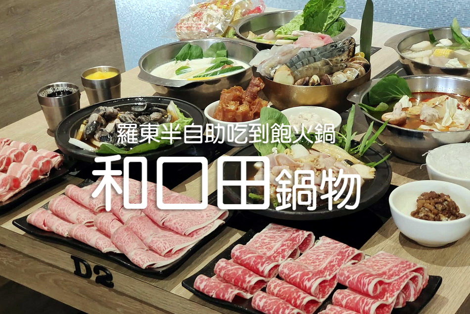 羅東和口田鍋物︱宜蘭半自助吃到飽火鍋268元起︱主食配菜飲料冰品超豐富